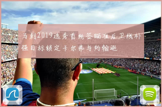 马刺2019选秀首轮签瞄准后卫线补强目标锁定卡尔弗与约翰逊
