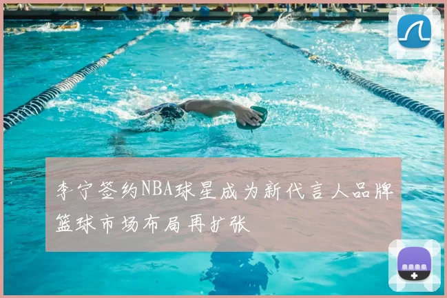 李宁签约NBA球星成为新代言人品牌篮球市场布局再扩张