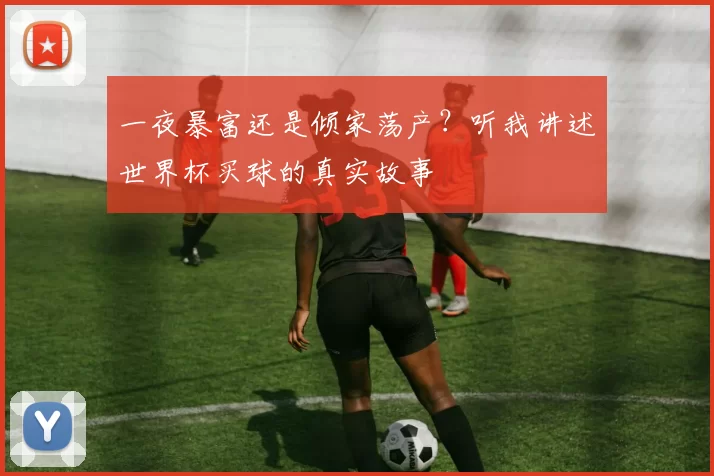 一夜暴富还是倾家荡产？听我讲述世界杯买球的真实故事