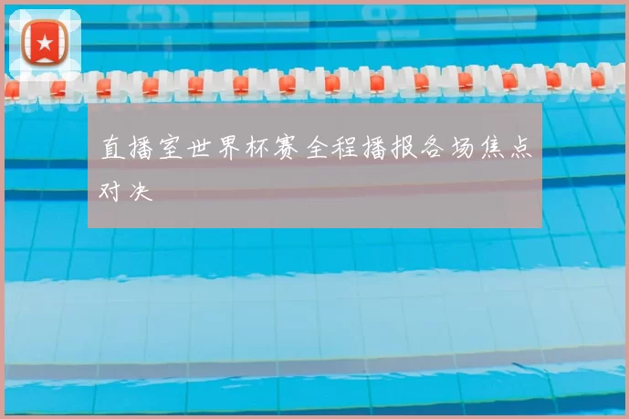 直播室世界杯赛全程播报各场焦点对决