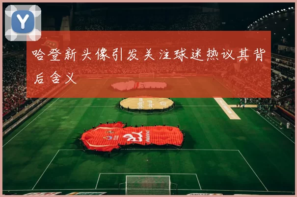 哈登新头像引发关注球迷热议其背后含义