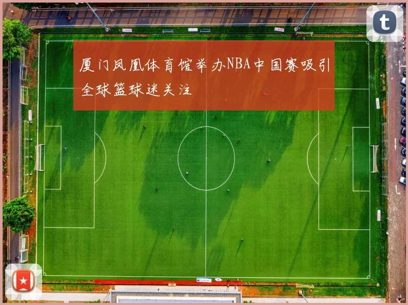 厦门凤凰体育馆举办NBA中国赛吸引全球篮球迷关注