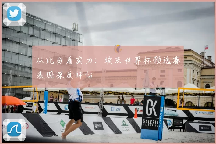 从比分看实力：埃及世界杯预选赛表现深度评估