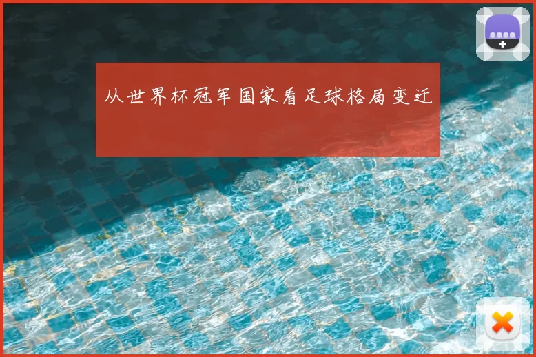 从世界杯冠军国家看足球格局变迁