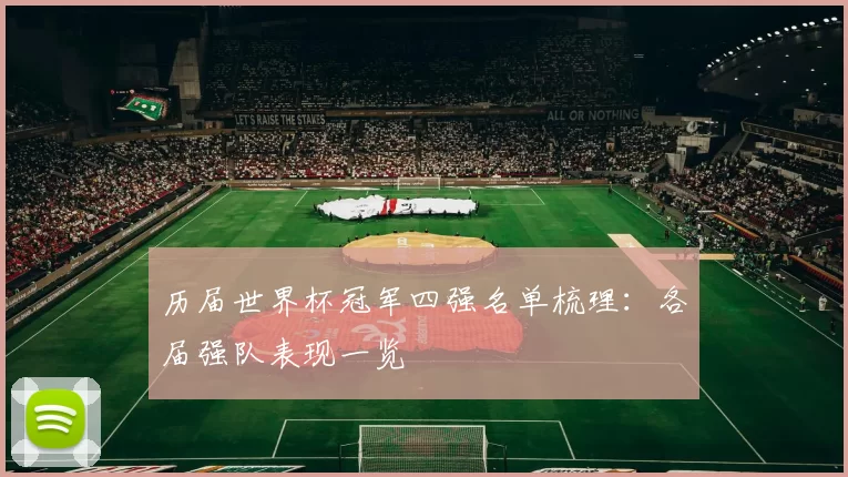 历届世界杯冠军四强名单梳理：各届强队表现一览