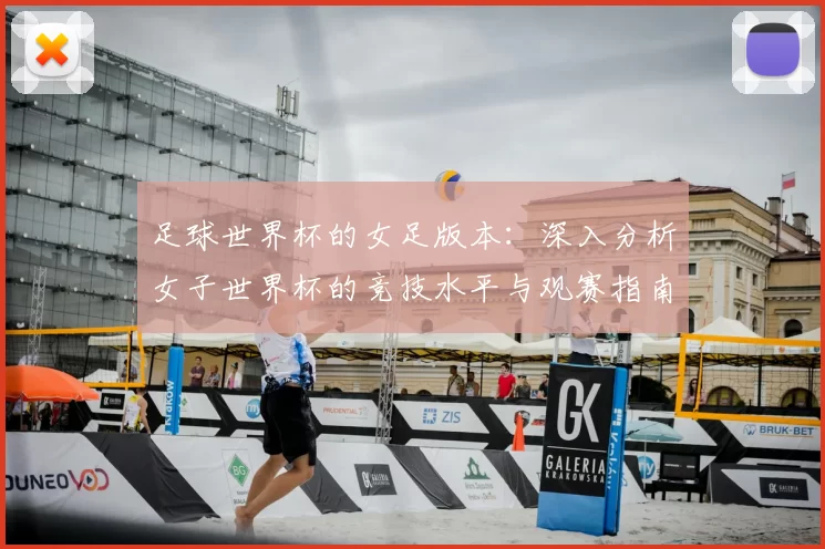 足球世界杯的女足版本：深入分析女子世界杯的竞技水平与观赛指南