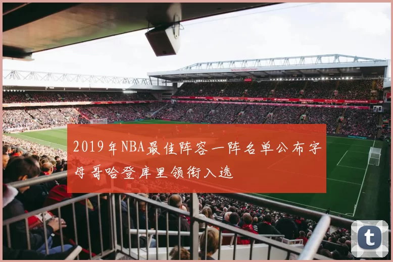 2019年NBA最佳阵容一阵名单公布字母哥哈登库里领衔入选