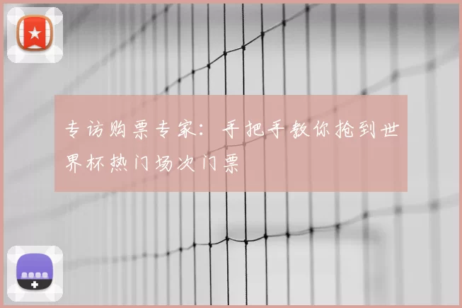 专访购票专家：手把手教你抢到世界杯热门场次门票