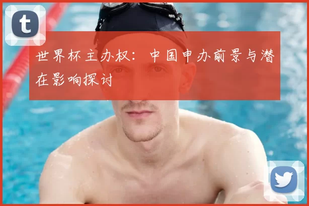 世界杯主办权：中国申办前景与潜在影响探讨
