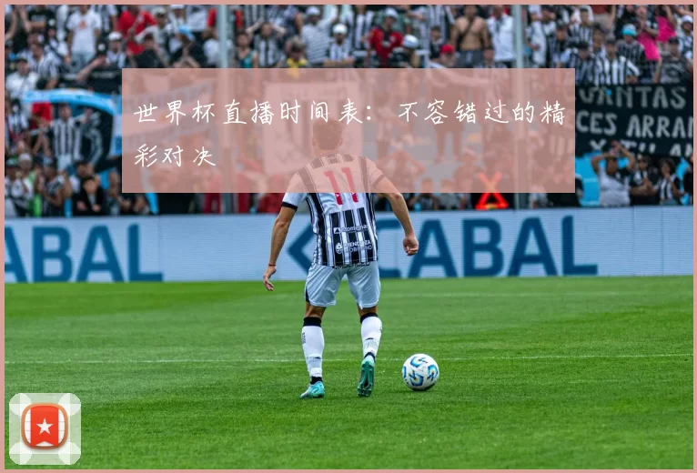 世界杯直播时间表：不容错过的精彩对决