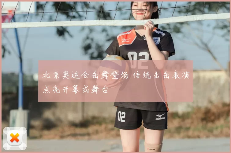 北京奥运会缶舞登场 传统击缶表演点亮开幕式舞台