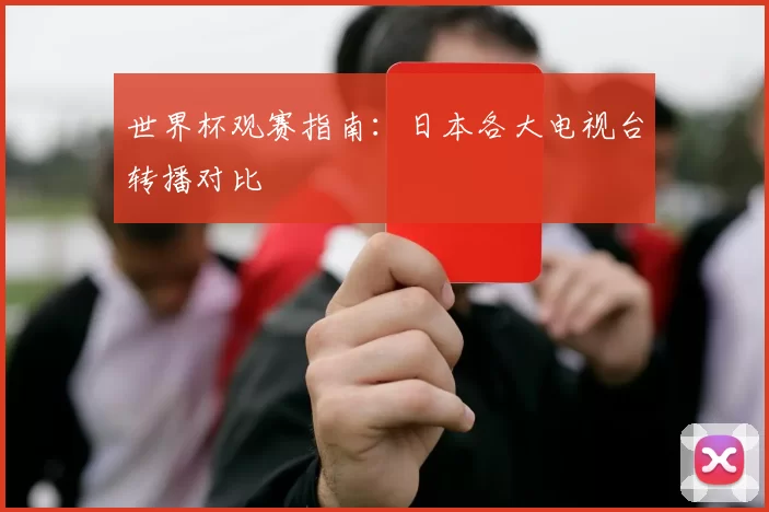 世界杯观赛指南：日本各大电视台转播对比