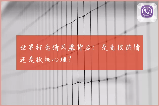 世界杯竞猜风靡背后：是竞技热情还是投机心理？