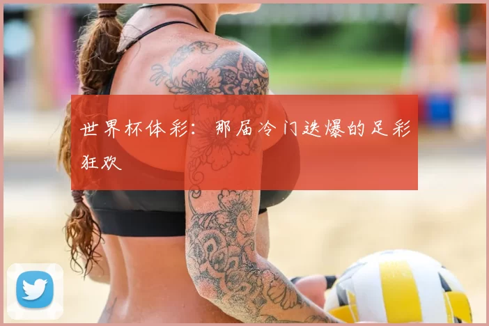 世界杯体彩：那届冷门迭爆的足彩狂欢
