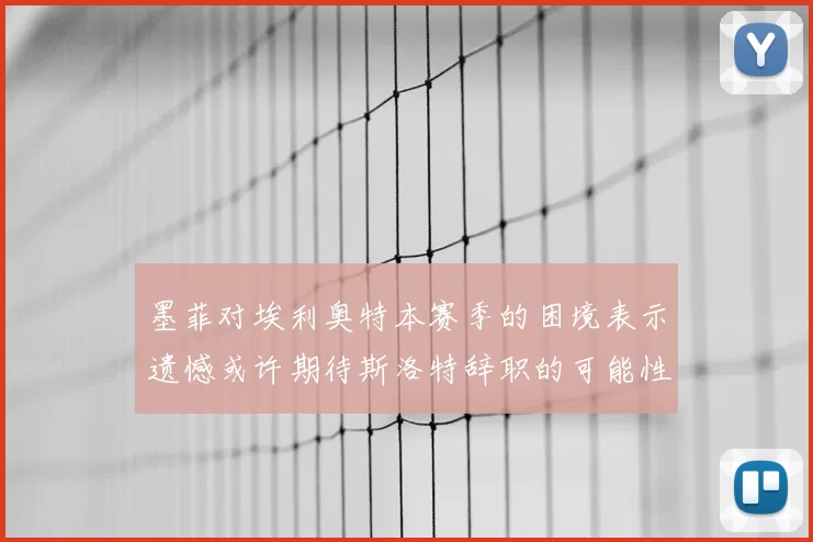 墨菲对埃利奥特本赛季的困境表示遗憾或许期待斯洛特辞职的可能性
