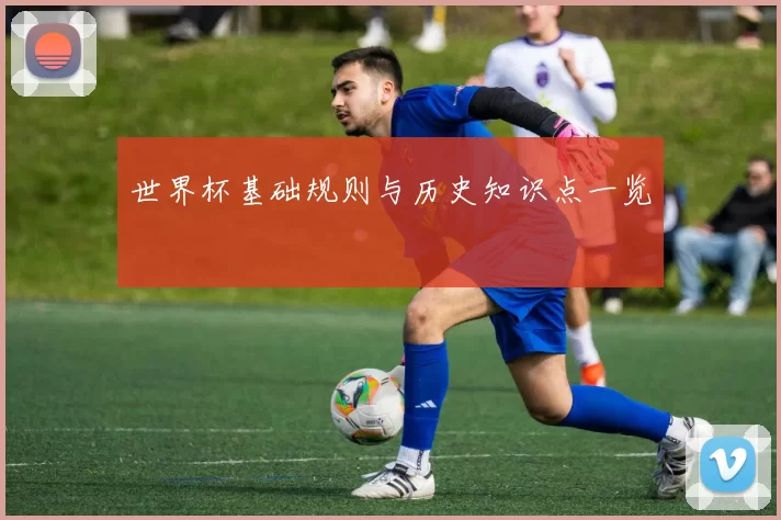 世界杯基础规则与历史知识点一览