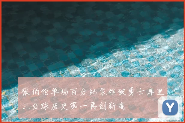 张伯伦单场百分纪录难破勇士库里三分球历史第一再创新高